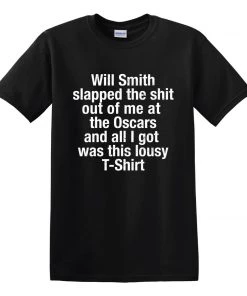 Kryptonite Character Store Apparel Will Smith Slapped The Shit Out Of Me At The Oscars All I Got Was This Lousy T-shirt